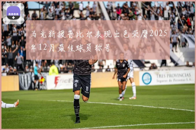 马竞新援普比尔表现出色荣膺2025年12月最佳球员称号