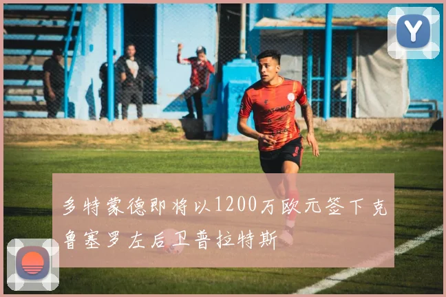多特蒙德即将以1200万欧元签下克鲁塞罗左后卫普拉特斯