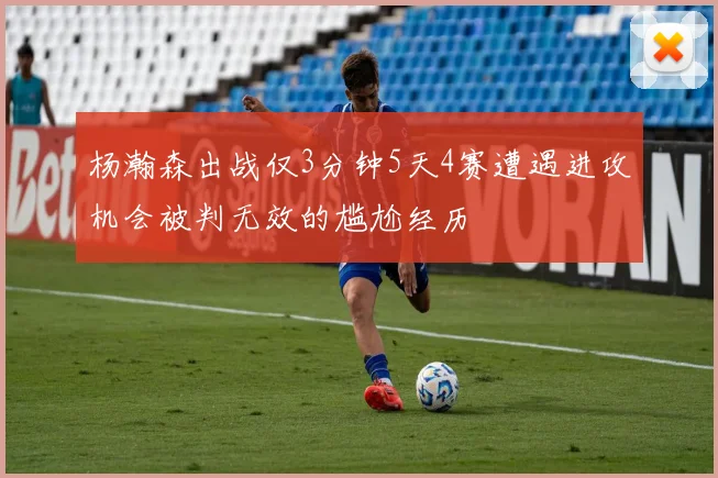 杨瀚森出战仅3分钟5天4赛遭遇进攻机会被判无效的尴尬经历
