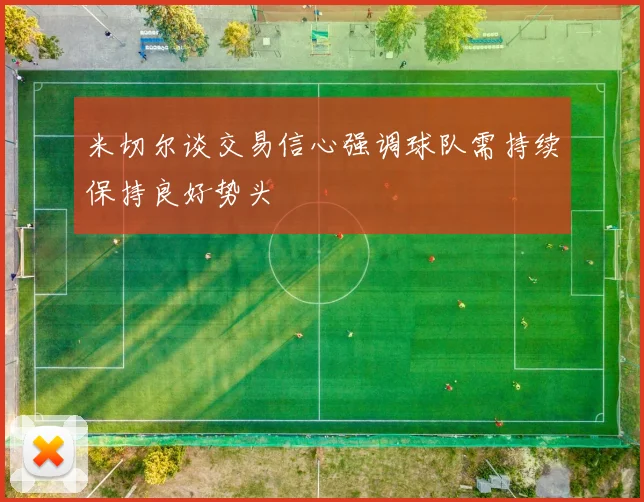 米切尔谈交易信心强调球队需持续保持良好势头